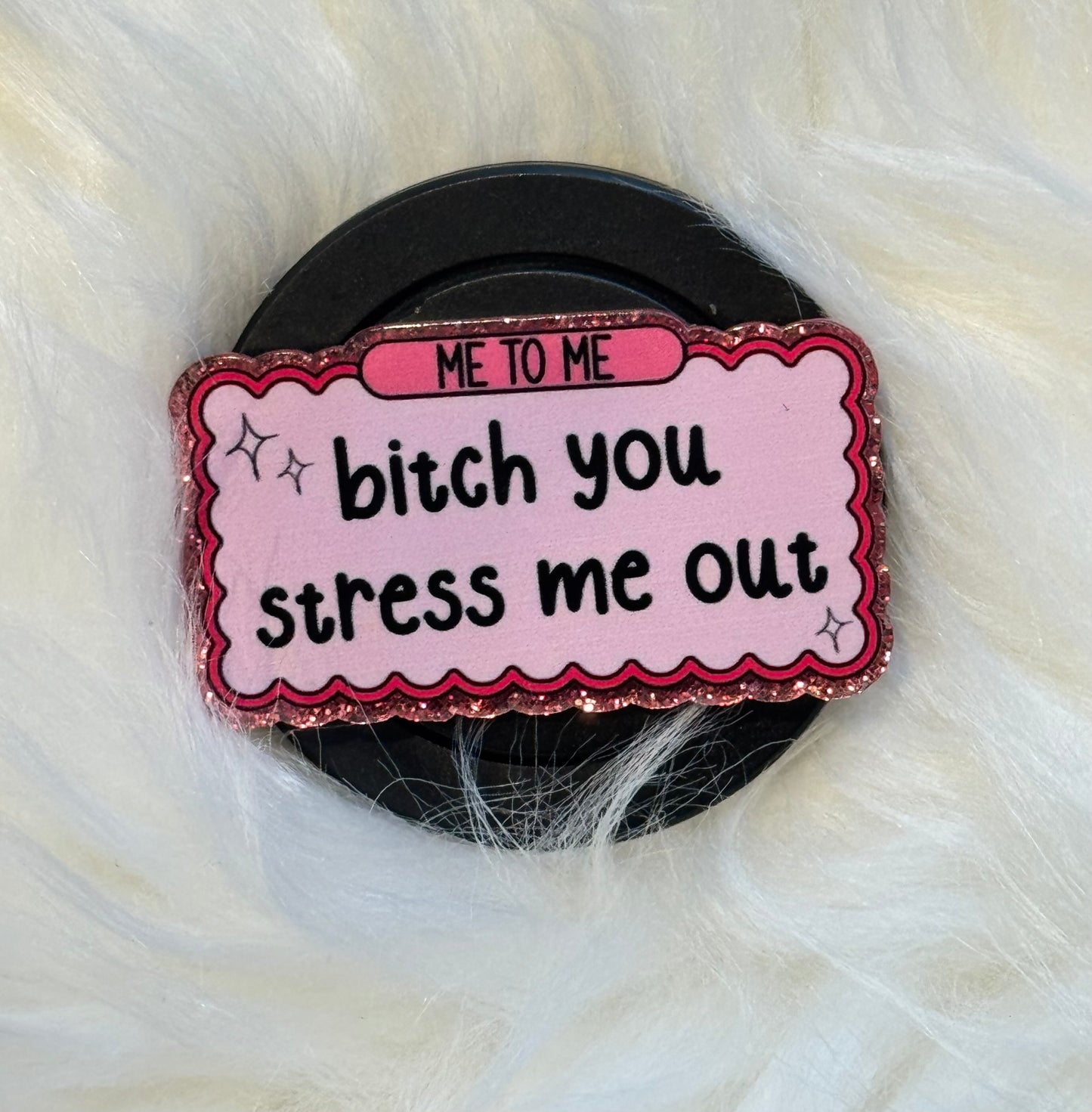 You Stress Me Out